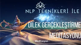 NLP TEKNİKLERİ İLE DİLEK GERÇEKLEŞTİRME MEDİTASYONU