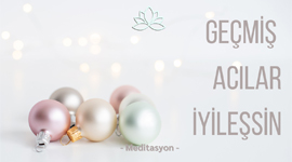 GEÇMİŞ ACILAR İYİLEŞSİN - REHBERLİ MEDİTASYON