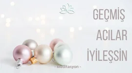 GEÇMİŞ ACILAR İYİLEŞSİN - REHBERLİ MEDİTASYON