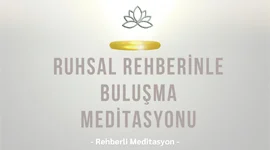 RUHSAL REHBERİNLE BULUŞMA MEDİTASYONU
