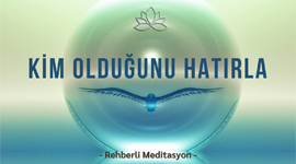 BİZ KİMİZ? NEDEN BURADAYIZ? REHBERLİ MEDİTASYON